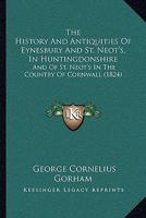 The History And Antiquities Of Eynesbury And St. Neot's, In Huntingdonshire: And Of St. Neot's In The Country Of Cornwall 116581790X Book Cover