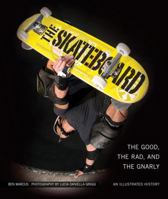 The Skateboard: The Good, the Rad, and the Gnarly: An Illustrated History 0760338051 Book Cover