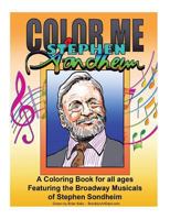 Color Me Stephen Sondheim: A Coloring Book for All Ages about the Iconic Musicals of Stephen Sondheim 1540302369 Book Cover