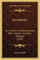 Eccentricity: Or A Check To Censoriousness, With Chapters On Other Subjects 1436828481 Book Cover