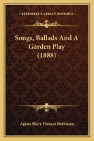 Songs, Ballads, and a Garden Play 0548906556 Book Cover