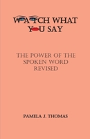 Watch What You Say: The Power of the Spoken Word: Revised Edition 173615110X Book Cover