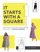 It Starts with a Square: Learn to Sew Your Own Clothes Using Simple Shapes?No Patterns Required! 157715875X Book Cover
