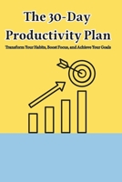 The 30-Day Productivity Plan Transform Your Habits, Boost Focus, and Achieve Your Goals B0FV2J2MM7 Book Cover
