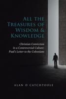 All the Treasures of Wisdom and Knowledge: Christian Conviction in a Controversial Culture: Paul's Letter to the Colossians 1973610353 Book Cover