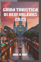 GUIDA TURISTICA DI NEW ORLEANS 2025: Avventure indimenticabili, tesori nascosti e segreti locali (Italian Edition) B0DXPNSVMT Book Cover