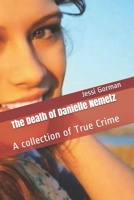 The Death of Danielle Nemetz: A collection of True Crime 1086873807 Book Cover