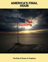 America'S Final Hour: The Role Of Power In Prophecy B0FNL3RRDH Book Cover