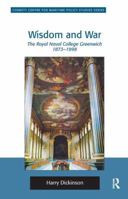 Wisdom and War: The Royal Naval College Greenwich 1873-1998 1138271756 Book Cover