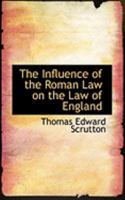 The Influence of the Roman Law on the Law of England: Being the Yorke Prize Essay of the University 1018852832 Book Cover