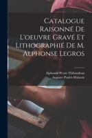 Catalogue Raisonn� De L'oeuvre Grav� Et Lithographi� De M. Alphonse Legros 1016865651 Book Cover