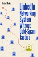 LinkedIn Networking System Without Cold-Spam Tactics: Build Career Momentum With Warm Signals, Useful Follow-Ups, And A Repeatable Weekly Cadence B0HGQ49134 Book Cover