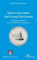 Églises et sans-culottes dans le bourg Saint-Germain: Six églises parisiennes dans la tourmente révolutionnaire (Histoire de Paris) (French Edition) 2140315189 Book Cover