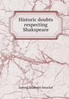 Historic doubts respecting Shakspeare; illustrating infidel objections against the Bible 134110298X Book Cover