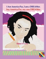 I Am America Paz, I am a DREAMer.: Soy América Paz, soy una DREAMer. B0CLPHRN12 Book Cover