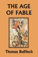 The Age of Fable, or Beauties of Mythology 159915336X Book Cover