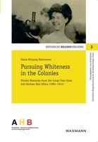 Pursuing Whiteness in the Colonies: Private Memories from the Congo Freestate and German East Africa 3830936907 Book Cover