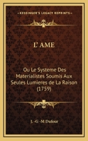 L' AME: Ou Le Systeme Des Materialistes Soumis Aux Seules Lumieres de La Raison (1759) 1147777470 Book Cover