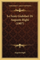Le Feste Giubilari Di Augusto Righi (1907) 1160157405 Book Cover