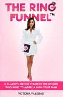The Ring Funnel™: A 12-Month Dating Strategy for Women Who Want to Marry a High-Value Man B0GHJSLZ4X Book Cover