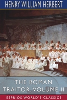 The Roman Traitor; Or, the Days of Cicero, Cato and Cataline: A True Tale of the Republic, Volume II (Dodo Press) 1514871890 Book Cover
