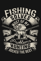 Fishing Solves Most of My Problems Hunting Solves The Rest: Hunting Lined Notebook, Journal, Organizer, Diary, Composition Notebook, Gifts for Hunters 1707951691 Book Cover