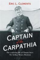 Captain of the Carpathia: The seafaring life of Titanic hero Sir Arthur Henry Rostron 1844862895 Book Cover