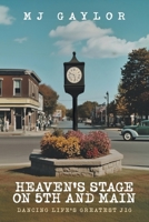 Heaven's Stage on 5th and Main: Dancing Life's Greatest Jig B0DVLXKHPS Book Cover