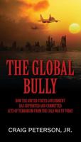 The Global Bully: How the United States Government Has Supported and Committed Acts of Terrorism from the Cold War to Today 147878332X Book Cover