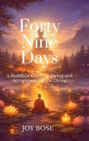 Forty Nine Days: A Buddhist Guide to Dying and Accompanying the Dying B0GXYHF96V Book Cover
