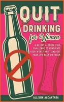Quit Drinking for Women: A 28-Day Alcohol-Free Challenge to Eradicate Your Worst Habit and Get Your Life Back on Track 1801847827 Book Cover