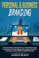 Personal & Business Branding: Go Viral And Make Unlimited Passive Income Building A Loyal Brand Network Through Blogging, SEO, Instagram, Facebook Advertising, YouTube, Email And Affiliate Marketing 0648552276 Book Cover