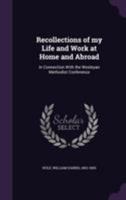 Recollections of My Life and Work at Home and Abroad: In Connection with the Wesleyan Methodist Conference 1013318528 Book Cover