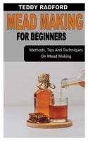 Mead Making for Beginners: Methods, Tips And Techniques On Mead Making B0B92RGYQ3 Book Cover