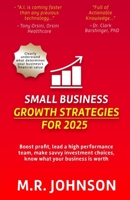 Small Business Growth Strategies for 2025: Boost profit, lead a high performance team, make savvy investment choices, know what your business is worth B0DRD6PZTM Book Cover