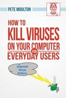 Pete the Nerd's How to Kill Viruses on Your Computer for Everyday Users 1628385839 Book Cover