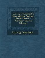 Ludwig Feuerbach's S�mmtliche Werke, Erster Band 1017402884 Book Cover