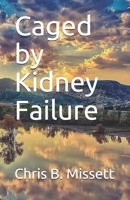 Caged by Kidney Failure 1548509175 Book Cover
