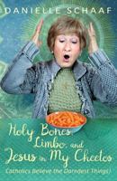 Holy Bones, Limbo, and Jesus in My Cheetos: Catholics Believe the Darndest Things! 0998908401 Book Cover