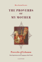 The Proverbs of My Mother: Proverbs of Lebanon & Their Equivalents in the Languages of the World 2705339604 Book Cover