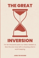 The Great Inversion: For ten thousand years our ideas needed us. Now the one move left is choosing what is worth keeping 9083736806 Book Cover