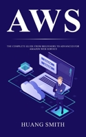 Aws: The Complete Guide from Beginners to Advanced for Amazon Web Service 180222260X Book Cover