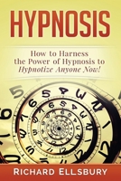 Hypnosis: How to Harness the Power of Hypnosis to Hypnotize Anyone Now! 1517320453 Book Cover