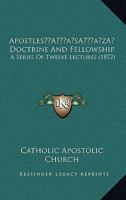 Apostles’ Doctrine And Fellowship: A Series Of Twelve Lectures 1166459861 Book Cover