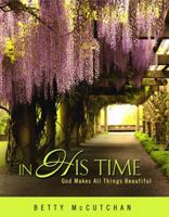In His Time: God Makes All Things Beautiful 1935265865 Book Cover