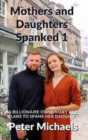 Mothers and Daughters Spanked 1: A Billionaire owns Mary and plans to spank her daughter B0B36S1RMN Book Cover