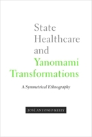 State Healthcare and Yanomami Transformations: A Symmetrical Ethnography 0816529205 Book Cover