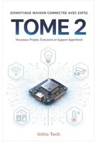 Domotique Maison Connectée avec ESP32 — Tome 2: 14 nouveaux projets, évolutions du Tome 1 et intégration complète pour votre maison intelligente (French Edition) B0HG7YWDF8 Book Cover
