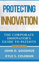 Protecting Innovation: The Corporate Inventor's Guide to Patents 1539081702 Book Cover