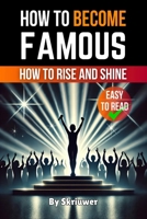 How to Become Famous: How to Rise and Shine 3818747806 Book Cover